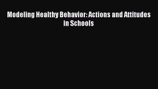 Download Modeling Healthy Behavior: Actions and Attitudes in Schools Ebook Free