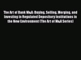 [PDF] The Art of Bank M&A: Buying Selling Merging and Investing in Regulated Depository Institutions