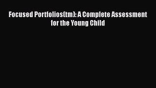 Read Book Focused Portfolios(tm): A Complete Assessment for the Young Child ebook textbooks