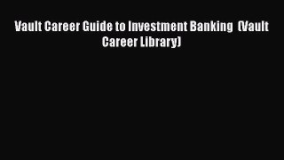 [Download] Vault Career Guide to Investment Banking  (Vault Career Library) [PDF] Full Ebook