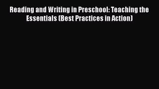 Read Book Reading and Writing in Preschool: Teaching the Essentials (Best Practices in Action)