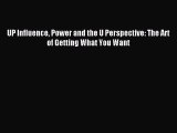 DOWNLOAD FREE E-books  UP Influence Power and the U Perspective: The Art of Getting What You