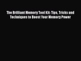 [Read] The Brilliant Memory Tool Kit: Tips Tricks and Techniques to Boost Your Memory Power
