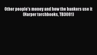[Download] Other people's money and how the bankers use it (Harper torchbooks TB3081) [Read]