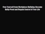READ book  Free Yourself from Workplace Bullying: Become Bully-Proof and Regain Control of