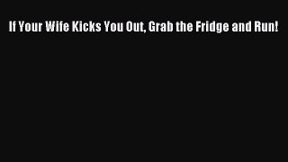 [PDF] If Your Wife Kicks You Out Grab the Fridge and Run! E-Book Free