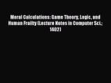 READ book  Moral Calculations: Game Theory Logic and Human Frailty (Lecture Notes in Computer