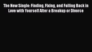 [Read] The New Single: Finding Fixing and Falling Back in Love with Yourself After a Breakup