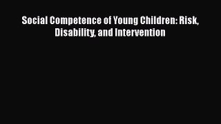 Read Book Social Competence of Young Children: Risk Disability and Intervention ebook textbooks
