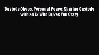 [Read] Custody Chaos Personal Peace: Sharing Custody with an Ex Who Drives You Crazy E-Book