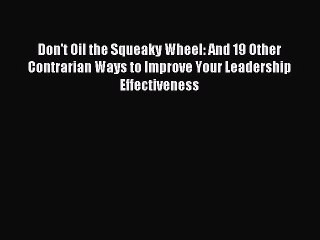 DOWNLOAD FREE E-books  Don't Oil the Squeaky Wheel: And 19 Other Contrarian Ways to Improve