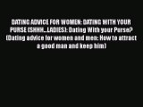 [PDF] DATING ADVICE FOR WOMEN: DATING WITH YOUR PURSE (SHHH...LADIES): Dating With your Purse?