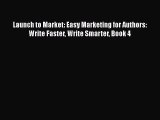 FREE DOWNLOAD Launch to Market: Easy Marketing for Authors: Write Faster Write Smarter Book