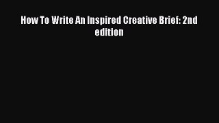 FREEPDF How To Write An Inspired Creative Brief: 2nd edition BOOK ONLINE