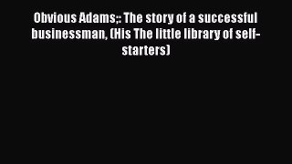 EBOOK ONLINE Obvious Adams: The story of a successful businessman (His The little library of