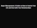 [Read] Anger Management: A Guide on How to Control Your Life and Deal with Your Relationships