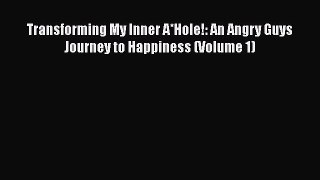 [Read] Transforming My Inner A*Hole!: An Angry Guys Journey to Happiness (Volume 1) ebook textbooks