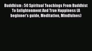 [Read] Buddhism : 5O Spiritual Teachings From Buddhist To Enlightenment And True Happiness