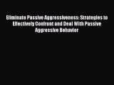 [Read] Eliminate Passive Aggressiveness: Strategies to Effectively Confront and Deal With Passive