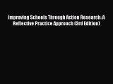 Read Book Improving Schools Through Action Research: A Reflective Practice Approach (3rd Edition)