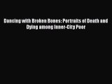 Download Dancing with Broken Bones: Portraits of Death and Dying among Inner-City Poor PDF