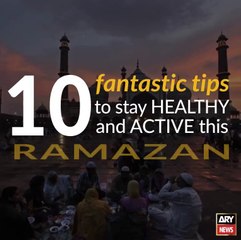 10 fantastic tips to stay healthy and active this Ramazan