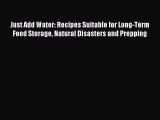 Read Just Add Water: Recipes Suitable for Long-Term Food Storage Natural Disasters and Prepping
