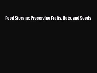 Read Food Storage: Preserving Fruits Nuts and Seeds Ebook Free