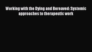 Read Working with the Dying and Bereaved: Systemic approaches to therapeutic work Ebook Free