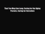 Read That You May Live Long: Caring for Our Aging Parents Caring for Ourselves Ebook Free