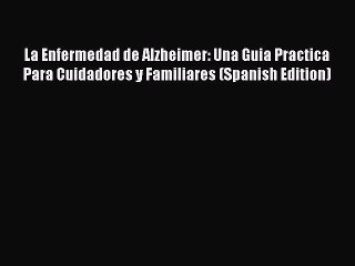 Download La Enfermedad de Alzheimer: Una Guia Practica Para Cuidadores y Familiares (Spanish