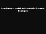 Download Baby Boomers: Sandwiched Between Retirement & Caregiving Ebook Online