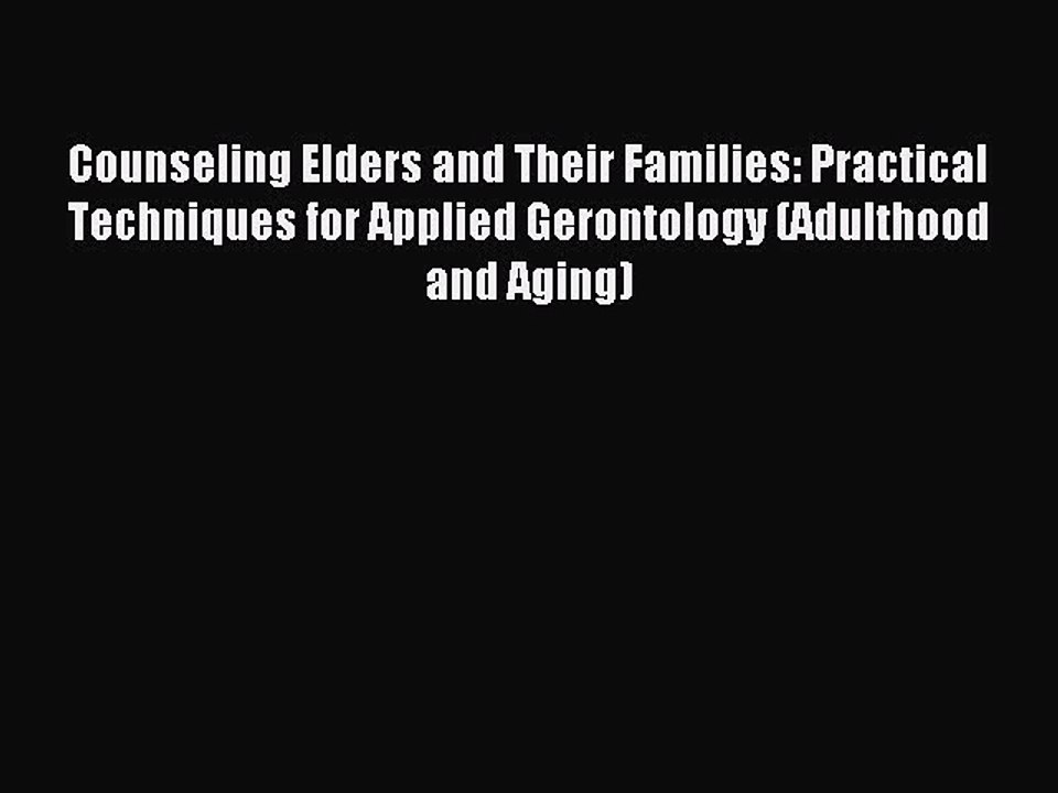 Read Counseling Elders and Their Families: Practical Techniques for Applied Gerontology (Adulthood