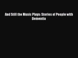 Download And Still the Music Plays: Stories of People with Dementia Ebook Online