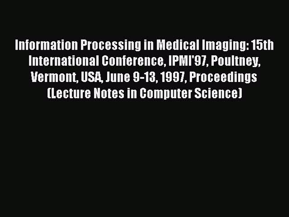 Read Information Processing in Medical Imaging: 15th International Conference IPMI'97 Poultney