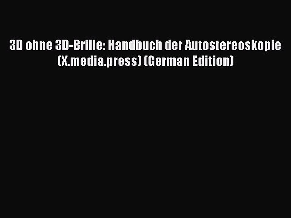 Read 3D ohne 3D-Brille: Handbuch der Autostereoskopie (X.media.press) (German Edition) PDF