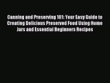 Read Canning and Preserving 101: Your Easy Guide to Creating Delicious Preserved Food Using