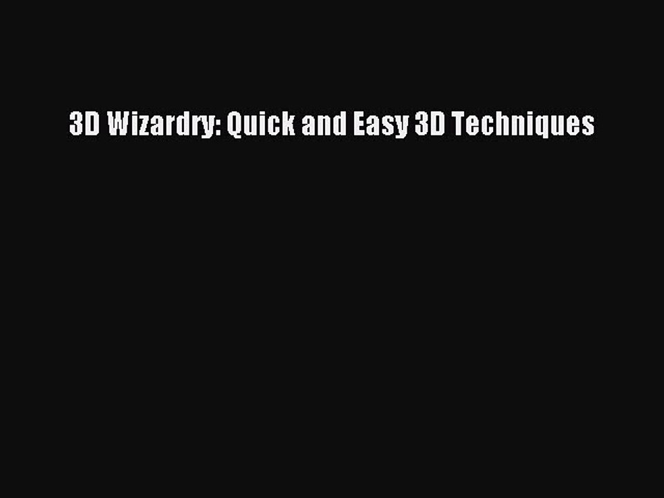 Read 3D Wizardry: Quick and Easy 3D Techniques Ebook Free