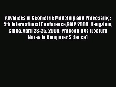 Read Advances in Geometric Modeling and Processing: 5th International ConferenceGMP 2008 Hangzhou