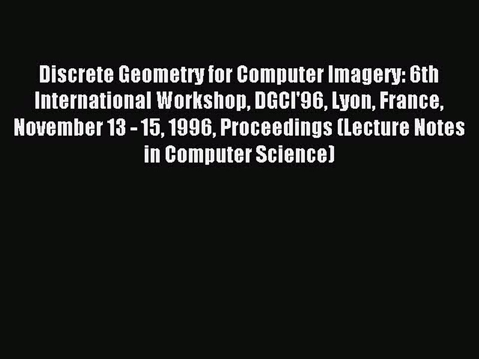 Read Discrete Geometry for Computer Imagery: 6th International Workshop DGCI'96 Lyon France