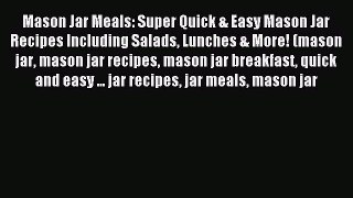 Read Mason Jar Meals: Super Quick & Easy Mason Jar Recipes Including Salads Lunches & More!
