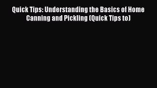 Read Quick Tips: Understanding the Basics of Home Canning and Pickling (Quick Tips to) Ebook