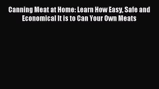 Read Canning Meat at Home: Learn How Easy Safe and Economical It is to Can Your Own Meats PDF