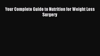 Read Your Complete Guide to Nutrition for Weight Loss Surgery Ebook Free