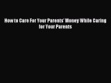 Read How to Care For Your Parents' Money While Caring for Your Parents Ebook Free
