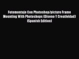 Read Fotomontaje Con Photoshop/picture Frame Mounting With Photoshops (Diseno Y Creatividad)