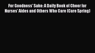 [PDF] For Goodness' Sake: A Daily Book of Cheer for Nurses' Aides and Others Who Care (Care