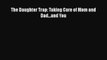 [PDF] The Daughter Trap: Taking Care of Mom and Dad...and You [Download] Full Ebook