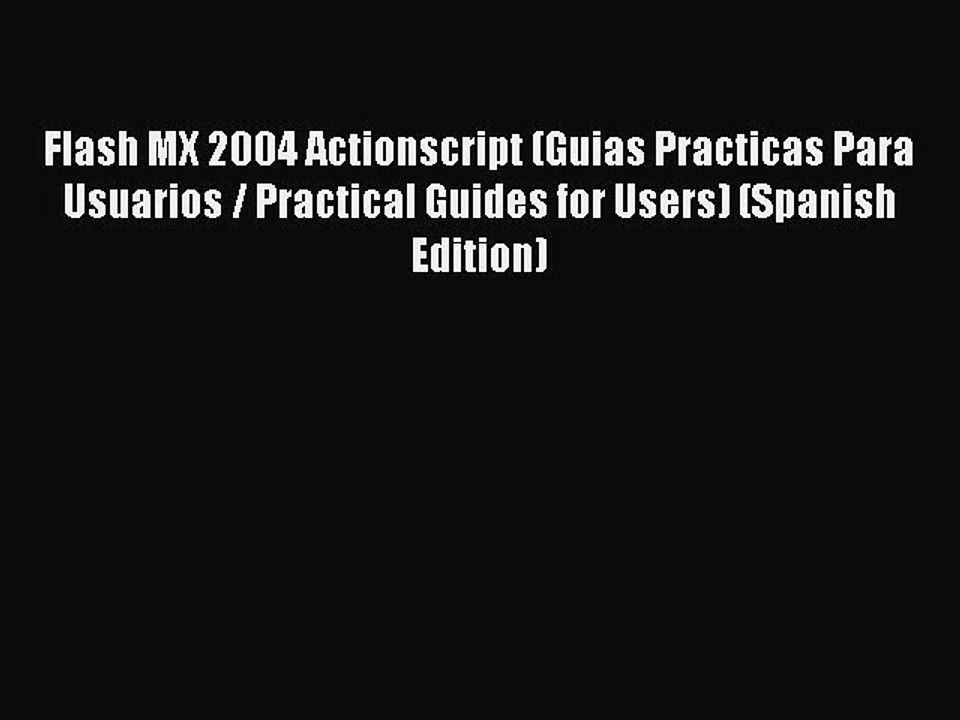 Read Flash MX 2004 Actionscript (Guias Practicas Para Usuarios / Practical Guides for Users)
