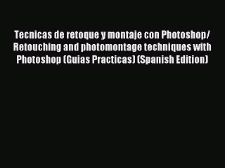 Read Tecnicas de retoque y montaje con Photoshop/ Retouching and photomontage techniques with